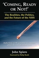 Coming Ready or Not! - The Realities, the Politics and the Future of the Nhs: Reflections on the Potential of Consumer Power to Renovate Health Care 1911204033 Book Cover