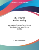 The Wife Of Auchtermuchty: An Ancient Scottish Poem, With A Translation Into Latin Rhyme 0526442298 Book Cover