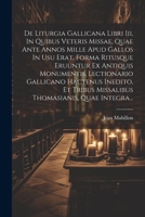 De Liturgia Gallicana Libri Iii, In Quibus Veteris Missae, Quae Ante Annos Mille Apud Gallos In Usu Erat, Forma Ritusque Eruuntur Ex Antiquis ... Thomasianis, Quae Integra... 1021574805 Book Cover