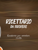 Ricettario Da Scrivere Quaderno Per Annotare Ricette: Copertina Flessibile, Per 100 dolci Piatti Preferite di Casa, Spazio Per 100 Ricette (Italian Edition) B084WLMKL4 Book Cover
