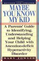 Maybe You Know My Kid: A Parent's Guide to Identifying, Understanding and Helping Your Child With Attention-Deficit/Hyperactivity Disorder 1559722096 Book Cover