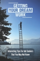 Getting Your Dream Work: Interesting Tips For Job Seekers That You May Not Know: How Does Networking Benefits In Job Hunting null Book Cover