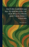 NATURE GARDEN an Aid to Knowledge of Our Wild Flowers and Their Insect Visitors 102548259X Book Cover