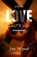When Love Went To War: 30 Day Devotional (The Day Love Died) B0F5N7MV48 Book Cover