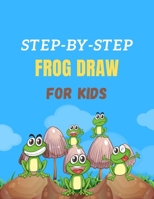 STEP-BY-STEP FROG DRAW FOR KIDS: How to Cute Draw Frogs For the Beginner. B0991J4Q6T Book Cover