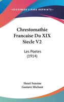 Chrestomathie Francaise Du XIX Siecle V2: Les Poetes (1914) 1168166381 Book Cover