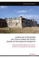 Análisis de la Mortalidad por Cáncer Infantil del Centro Estatal de Oncología de Campeche: Estudio Epidemiológico de Cáncer Infantil en el Estado de Campeche (Spanish Edition) 9999325092 Book Cover