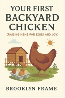 Your First Backyard Chicken: (Raising Hens for Eggs and Joy) B0FLKGF33V Book Cover