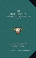 The Birthright; A Romantic Comedy of Old France 0548487634 Book Cover