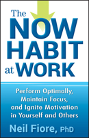 The Now Habit at Work: Perform Optimally, Maintain Focus, and Ignite Motivation in Yourself and Others 0470593466 Book Cover