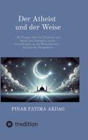 Der Atheist und der Weise: - 30 Fragen über die Existenz und Natur des Schöpfers sowie Grundfragen an die Monotheisten - Islamische Perspektive - (German Edition) 3384594134 Book Cover