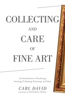 Collecting and Care of Fine Art: An Introduction to Purchasing, Investing, Evaluating, Restoring, and More 1634502450 Book Cover