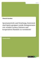 Sportunterricht und Erziehung. Inwieweit sind Spiele geeignet soziale Kompetenzen wie soziales Lernen, Fairness und kooperatives Handeln zu vermitteln? 3668619492 Book Cover