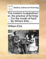 The Modern Husbandman, Or, the Practice of Farming: Apr.-June 1021660949 Book Cover