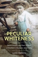 Peculiar Whiteness: Racial Anxiety and Poor Whites in Southern Literature, 1900-1965 149683254X Book Cover