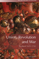 Union, Revolution and War: Scotland, 1625 1745 1474410154 Book Cover