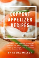 Copycat Appetizer Recipes: 55 Tasty and Famous Appetizer Recipes to Easily Recreate Your Favorite at Home even if You are not a Gourmet Chef 1802122273 Book Cover