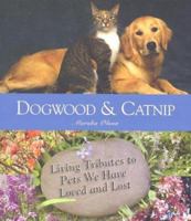 Dogwood and Catnip: Living Tributes, Departed Pets We Have Loved and Lost 1577491335 Book Cover