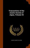Transactions of the Asiatic Society of Japan, Volume 34 1345625065 Book Cover