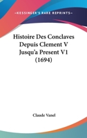 Histoire Des Conclaves Depuis Clement V Jusqu'a Present V1 (1694) 1166059693 Book Cover