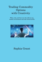 Trading Commodity Options: When, why, and how rove the odds in any market environment and risk-reward profile 1806317915 Book Cover