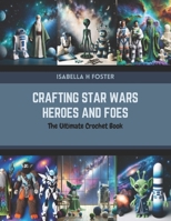 Crafting Star Wars Heroes and Foes: The Ultimate Crochet Book B0CR1L7JFR Book Cover