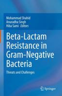 Beta-Lactam Resistance in Gram-Negative Bacteria: Threats and Challenges 9811690995 Book Cover