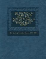 Don Lu�s Osorio, o, Vivir por arte del diablo: Drama fant�stico de magia, en tres actos y en verso 0274673444 Book Cover