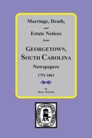 Newspapers, 1791-1861, Marriage, Death and Estate Notices from Georgetown S.C 0893081507 Book Cover