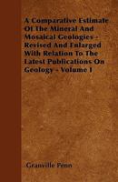 A Comparative Estimate of the Mineral and Mosaical Geologies, Revised, and Enlarged with Relation to the Latest Publications on Geology, Volume 1 1147414300 Book Cover