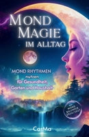 MOND MAGIE im Alltag - Mondrhythmen nutzen für Gesundheit, Haushalt und Garten: Ein praktisches Handbuch für ein Leben im Einklang mit natürlichen Mondzyklen (German Edition) 391173493X Book Cover