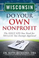 Wisconsin Do Your Own Nonprofit: The Only GPS You Need for 501c3 Tax Exempt Approval 1633081028 Book Cover