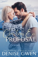 His Christmas Eve Proposal: Book Three of the Medicine Women of Alaska B09LGNV9YF Book Cover