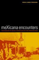 meXicana Encounters: The Making of Social Identities on the Borderlands (American Crossroads, 12) 0520238907 Book Cover