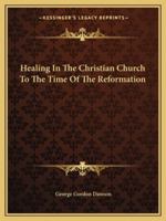 Healing In The Christian Church To The Time Of The Reformation 1425363687 Book Cover