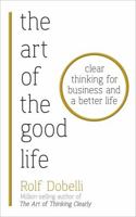 The Art of the Good Life: 52 Surprising Shortcuts to Happiness, Wealth, and Success 1473667518 Book Cover