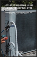 A Step-by-Step Guidebook on Building a Reliable Air Conditioning System: Empowering you to maintain your cool, your money, and your peace of mind. B0DZCWYSVF Book Cover
