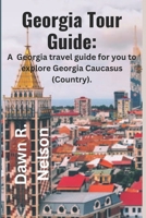 Georgia Tour Guide: A Georgia travel guide for you to explore Georgia Caucasus (Country). B0BS4SKB8K Book Cover