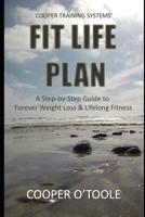 Cooper Training Systems' FIT LIFE PLAN: A Step-by-Step Guide to Forever Weight Loss & Lifelong Fitness 1095927906 Book Cover
