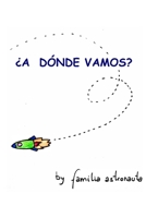 ¿A dónde vamos?: ¿A dónde vamos? By familia astronauta (Spanish Edition) B0CKB3XNC5 Book Cover