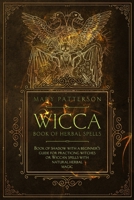 Wicca Book of Herbal Spells: Book of Shadows with a Guide for Practicing Witches or Wiccan Spells with Natural Herbal Magic 1914154061 Book Cover