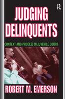 Judging Delinquents: Context and Process in Juvenile Court 1138526665 Book Cover
