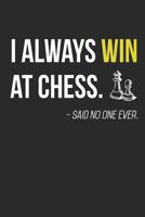 I always win at chess: Chess Game Scorebook, Notebook, record your Moves during a Chess Game, 110 Sheets for 110 Games, 60 Moves 1070539155 Book Cover