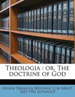 Theologia: or, The doctrine of God 1356204511 Book Cover