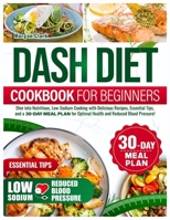 Dash diet Cookbook for beginners: Dive into Nutritious, Low-Sodium Cooking with Delicious Recipes, Essential Tips, and a 30-day Meal Plan for Optimal Health and Reduced Blood Pressure! B0CNW9FZ2V Book Cover