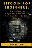 Bitcoin for Beginners: An Ultimate Beginner's Guide To Fully Understanding Bitcoin: Everything You Need To Know About Bitcoin null Book Cover