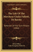 The Life Of The Marchesa Giulia Falletti Di Barolo: Reformer Of The Turin Prisons... 1021715026 Book Cover