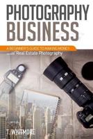 Photography Business for Beginners: A Beginner's Guide to Making Money with Real Estate Photography 1539327353 Book Cover