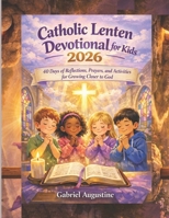 Catholic Lenten Devotional For Kid 2026: 40-Days of Reflections, Prayers, and Activities for Growing Closer to God B0GPK388WQ Book Cover