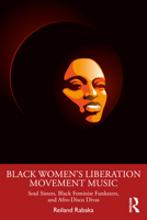 Black Women's Liberation Movement Music: Soul Sisters, Black Feminist Funksters, and Afro-Disco Divas 1032547456 Book Cover